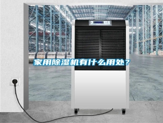 企業(yè)新聞家用除濕機(jī)有什么用處？