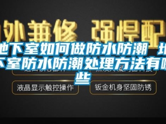 企業新聞地下室如何做防水防潮 地下室防水防潮處理方法有哪些