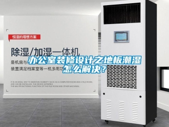 企業(yè)新聞辦公室裝修設計之地板潮濕怎么解決？