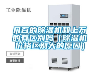 企業新聞幾百的除濕機和上萬的有區別嗎（除濕機價格區別大的原因）