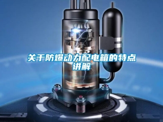 企業(yè)新聞關于防爆動力配電箱的特點講解