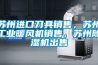 蘇州進(jìn)口刀具銷售，蘇州工業(yè)暖風(fēng)機(jī)銷售，蘇州除濕機(jī)出售
